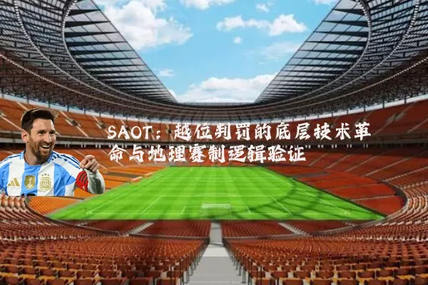 SAOT:越位判罚的底层技术革命与地理赛制逻辑验证