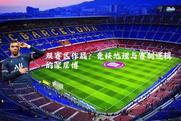 双赛区作战:竞技地理与赛制逻辑的深层博弈