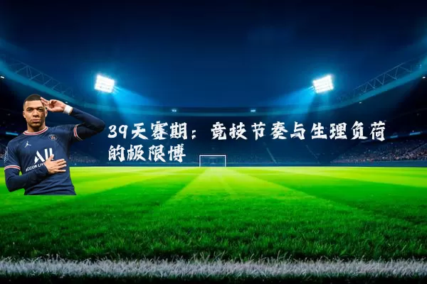 39天赛期：竞技节奏与生理负荷的极限博弈