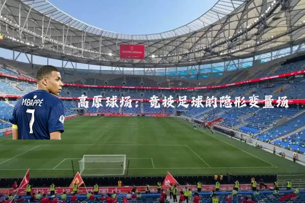 高原球场：竞技足球的隐形变量场